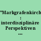 "Markgrafenkirchen" : interdisziplinäre Perspektiven auf die protestantischen Sakraklbauten des Fürstentums Brandenburg-Bayreuth