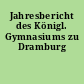 Jahresbericht des Königl. Gymnasiums zu Dramburg