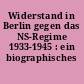 Widerstand in Berlin gegen das NS-Regime 1933-1945 : ein biographisches Lexikon