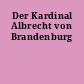 Der Kardinal Albrecht von Brandenburg