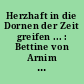 Herzhaft in die Dornen der Zeit greifen ... : Bettine von Arnim ; 1785-1859 ; [Ausstellung Freies Deutsches Hochstift, Frankfurt am Main: 4- April - 30. Juni 1985, ...]