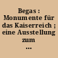 Begas : Monumente für das Kaiserreich ; eine Ausstellung zum 100. Todestag von Reinhold Begas (1831-1911) ; [25. November 2010 bis 6. März 2011]