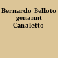 Bernardo Belloto genannt Canaletto
