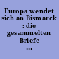 Europa wendet sich an Bismarck : die gesammelten Briefe an Bismarck