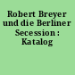 Robert Breyer und die Berliner Secession : Katalog