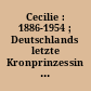 Cecilie : 1886-1954 ; Deutschlands letzte Kronprinzessin 1886-1954 ; zwischen Monarchie und Republik