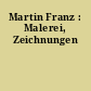 Martin Franz : Malerei, Zeichnungen