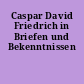 Caspar David Friedrich in Briefen und Bekenntnissen