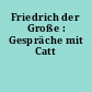 Friedrich der Große : Gespräche mit Catt