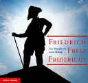 Friedrich, Fritz, Fridericus : ein Handbuch zum König