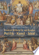 Friedrich Wilhelm IV. von Preußen : Politik, Kunst, Ideal