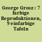 George Grosz : 7 farbige Reproduktionen, 9 einfarbige Tafeln