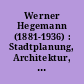 Werner Hegemann (1881-1936) : Stadtplanung, Architektur, Politik ; ein Arbeitsleben in Europa und den USA