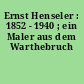 Ernst Henseler : 1852 - 1940 ; ein Maler aus dem Warthebruch