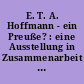 E. T. A. Hoffmann - ein Preuße? : eine Ausstellung in Zusammenarbeit mit der Berliner Festspiele GmbH, Berlin Museum, vom 22. August bis 15. November 1981