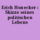 Erich Honecker : Skizze seines politischen Lebens