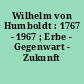 Wilhelm von Humboldt : 1767 - 1967 ; Erbe - Gegenwart - Zukunft