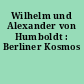 Wilhelm und Alexander von Humboldt : Berliner Kosmos
