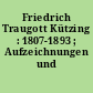 Friedrich Traugott Kützing : 1807-1893 ; Aufzeichnungen und Erinnerungen