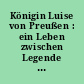 Königin Luise von Preußen : ein Leben zwischen Legende und Wirklichkeit ; Begleitschrift zur Ausstellung im Oderlandmuseum Bad Freienwalde (20. Oktober 2001 bis 6. Januar 2002)