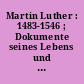 Martin Luther : 1483-1546 ; Dokumente seines Lebens und Wirkens ; [Martin-Luther-Ehrung der DDR 1983 ; Dokumente aus staatlichen Archiven und anderen wissenschaftlichen Einrichtungen der Deutschen Demokratischen Republik]