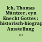 Ich, Thomas Müntzer, eyn Knecht Gottes : historisch-biographische Ausstellung des Museums für Deutsche Geschichte Berlin 8. Dezember 1989 bis 28. Februar 1990
