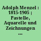 Adolph Menzel : 1815-1905 ; Pastelle, Aquarelle und Zeichnungen ; Haus am Tiergarten