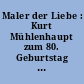 Maler der Liebe : Kurt Mühlenhaupt zum 80. Geburtstag ; [Ausstellung 26. August - 4. November 2001 Stiftung Stadtmuseum Berlin, Museum Nikolaikirche]