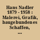 Hans Nadler 1879 - 1958 : Malerei, Grafik, baugebundenes Schaffen, Fotografie ; Katalog zur Werkausstellung
