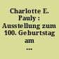 Charlotte E. Pauly : Ausstellung zum 100. Geburtstag am 6. Dezember 1986