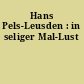 Hans Pels-Leusden : in seliger Mal-Lust