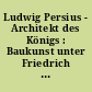 Ludwig Persius - Architekt des Königs : Baukunst unter Friedrich Wilhelm IV. ; [Begleitband zur Ausstellung ... Schloss Babelsberg vom 20. Juli bis 19. Oktober 2003]