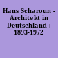 Hans Scharoun - Architekt in Deutschland : 1893-1972
