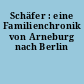 Schäfer : eine Familienchronik von Arneburg nach Berlin