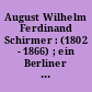 August Wilhelm Ferdinand Schirmer : (1802 - 1866) ; ein Berliner Landschaftsmaler aus dem Umkreis Karl Friedrich Schinkels ; [Ausstellung in den Römischen Bädern vom 12. Mai bis 4. August 1996]