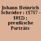 Johann Heinrich Schröder : (1757 - 1812) ; preußische Porträts