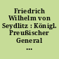 Friedrich Wilhelm von Seydlitz : Königl. Preußischer General der Kavallerie