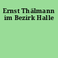 Ernst Thälmann im Bezirk Halle