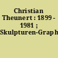 Christian Theunert : 1899 - 1981 ; Skulpturen-Graphik