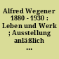 Alfred Wegener 1880 - 1930 : Leben und Werk ; Ausstellung anläßlich der 100. Wiederkehr seines Geburtsjahres ; Katalog