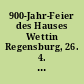 900-Jahr-Feier des Hauses Wettin Regensburg, 26. 4. - 1. 5. 1989 : 1089-1989 ; Festschrift des Vereins zur Vorbereitung der 900-Jahr-Feier des Hauses Wettin e.V.