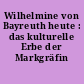 Wilhelmine von Bayreuth heute : das kulturelle Erbe der Markgräfin