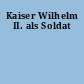 Kaiser Wilhelm II. als Soldat
