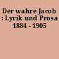 Der wahre Jacob : Lyrik und Prosa 1884 - 1905