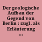 Der geologische Aufbau der Gegend von Berlin : zugl. als Erläuterung zur geologischen Karte und Baugrundkarte von Berlin (West) im Maßstab 1 : 10 000