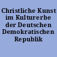 Christliche Kunst im Kulturerbe der Deutschen Demokratischen Republik