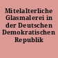Mitelalterliche Glasmalerei in der Deutschen Demokratischen Republik