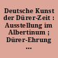 Deutsche Kunst der Dürer-Zeit : Ausstellung im Albertinum ; Dürer-Ehrung der DDR 1971 ; [Katalog]