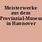 Meisterwerke aus dem Provinzial-Museum in Hannover