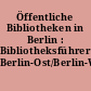 Öffentliche Bibliotheken in Berlin : Bibliotheksführer Berlin-Ost/Berlin-West